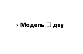  › Модель ­ деу